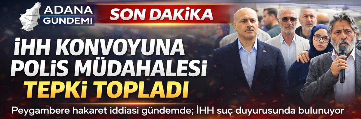 ADANA&rsquo;DA KONVOY GERGİNLİĞİ: G&Ouml;ZALTILAR VE &ldquo;POLİS ŞİDDETİ&rdquo; İDDİASI TEPKİ &Ccedil;EKTİ
